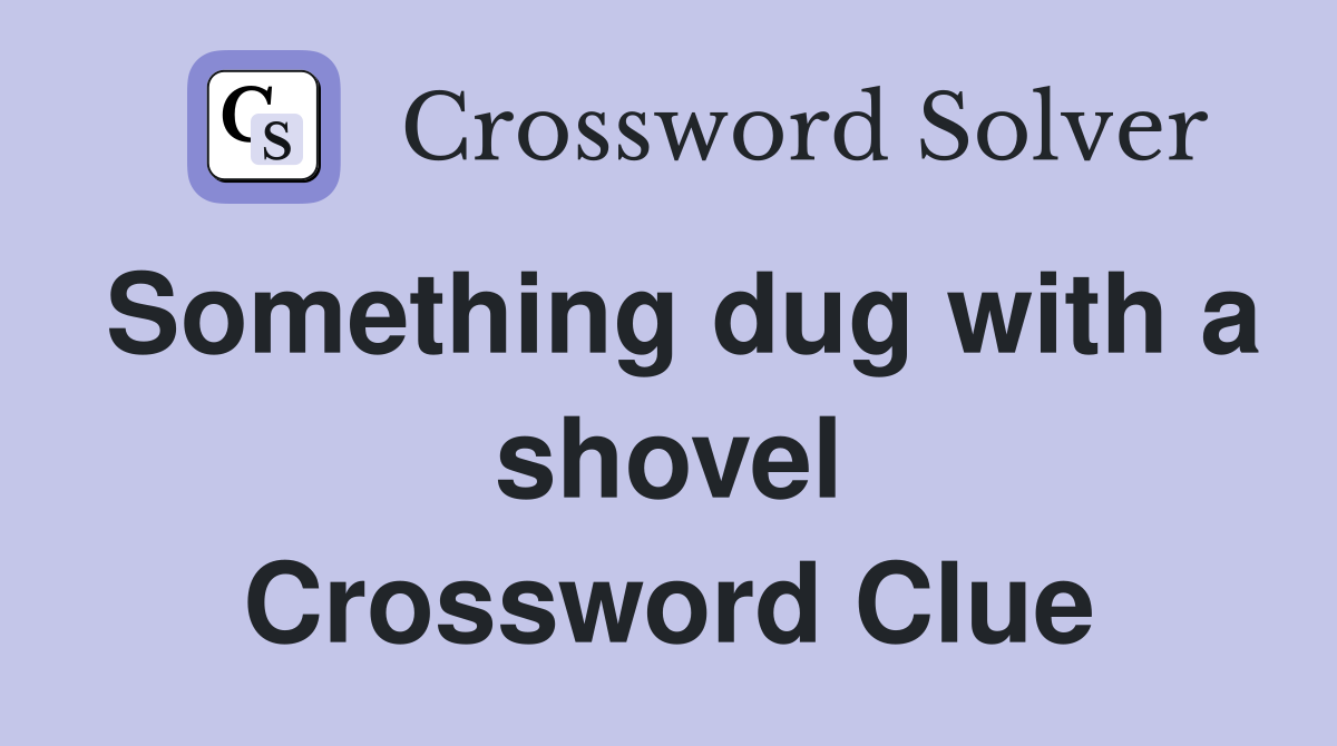 Something dug with a shovel Crossword Clue Answers Crossword Solver